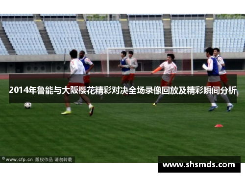 2014年鲁能与大阪樱花精彩对决全场录像回放及精彩瞬间分析