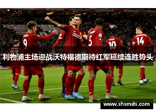 利物浦主场迎战沃特福德期待红军延续连胜势头