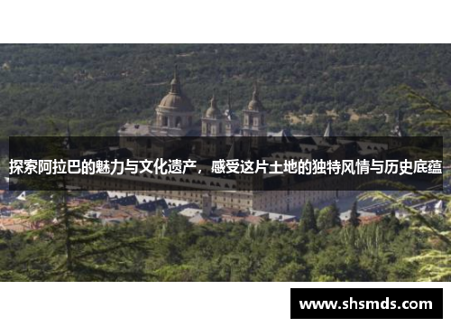 探索阿拉巴的魅力与文化遗产，感受这片土地的独特风情与历史底蕴